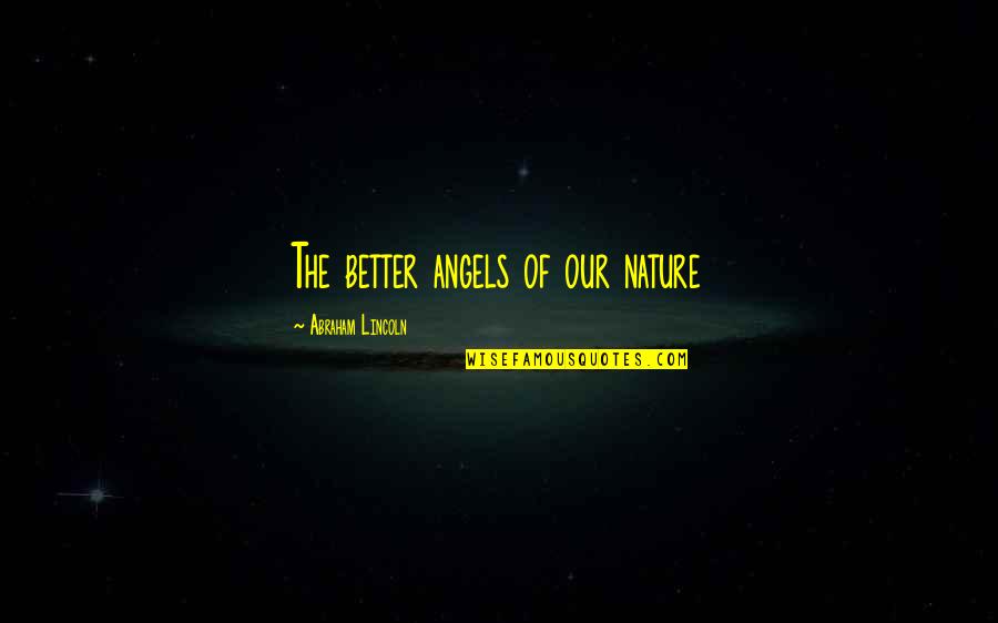 Better Angels Quotes By Abraham Lincoln: The better angels of our nature Better Angels Quotes By Abraham Lincoln: The better angels of our nature