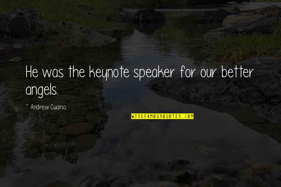 Better Angels Quotes By Andrew Cuomo: He was the keynote speaker for our better Better Angels Quotes By Andrew Cuomo: He was the keynote speaker for our better
