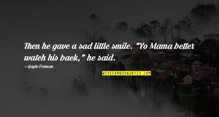 Better Back Off Quotes By Gayle Forman: Then he gave a sad little smile. "Yo