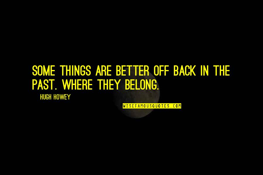 Better Back Off Quotes By Hugh Howey: Some things are better off back in the