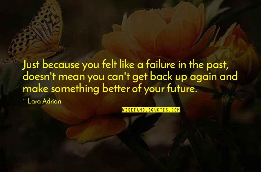 Better Back Off Quotes By Lara Adrian: Just because you felt like a failure in