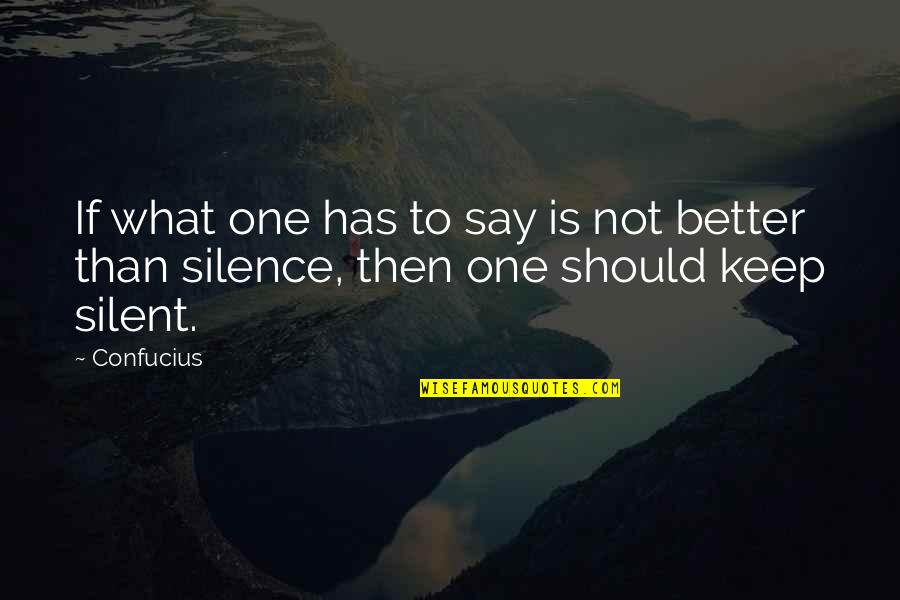 Better Be Silent Quotes By Confucius: If what one has to say is not