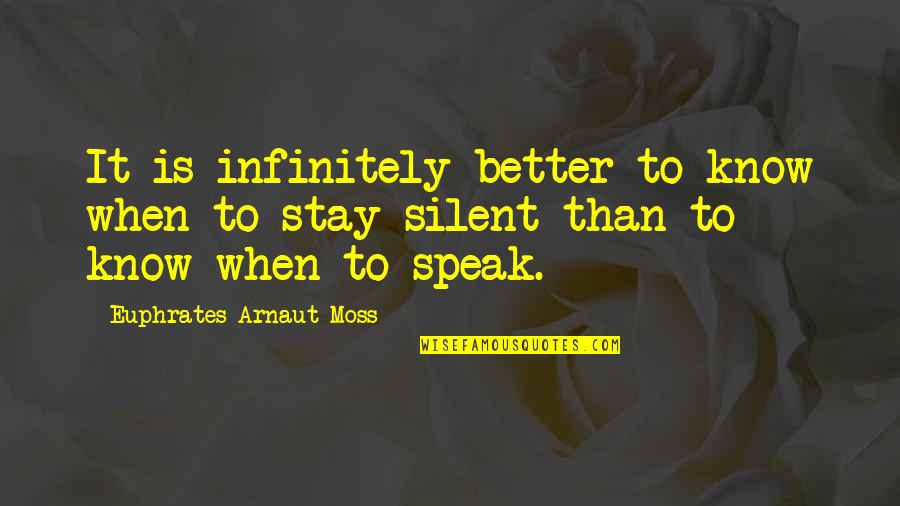 Better Be Silent Quotes By Euphrates Arnaut Moss: It is infinitely better to know when to