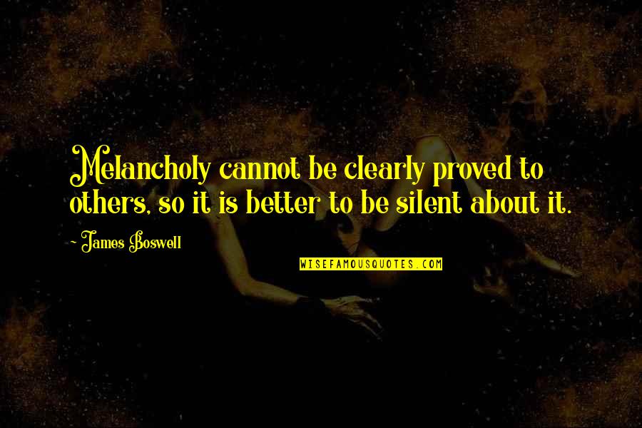 Better Be Silent Quotes By James Boswell: Melancholy cannot be clearly proved to others, so