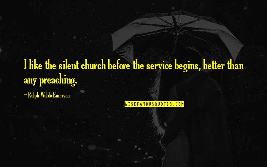 Better Be Silent Quotes By Ralph Waldo Emerson: I like the silent church before the service