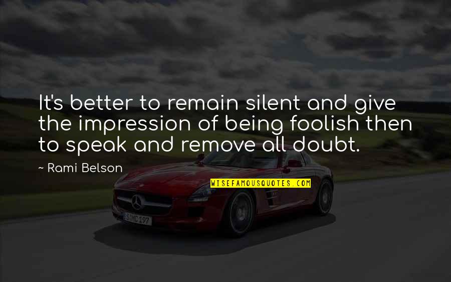 Better Be Silent Quotes By Rami Belson: It's better to remain silent and give the