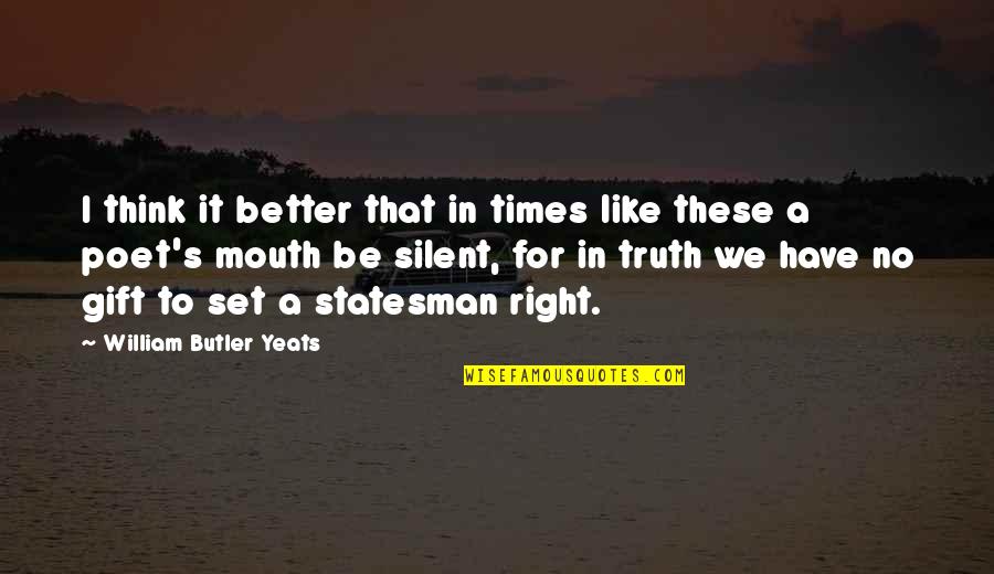 Better Be Silent Quotes By William Butler Yeats: I think it better that in times like