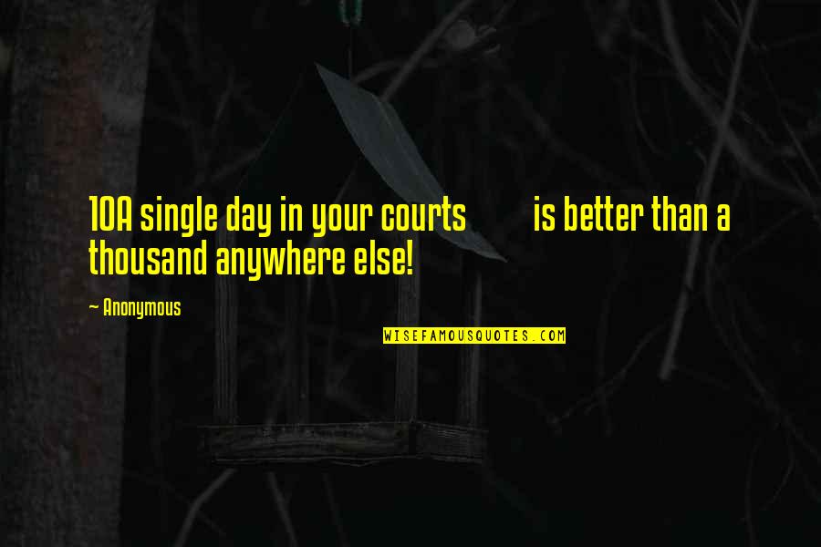 Better Be Single Quotes By Anonymous: 10A single day in your courts is better