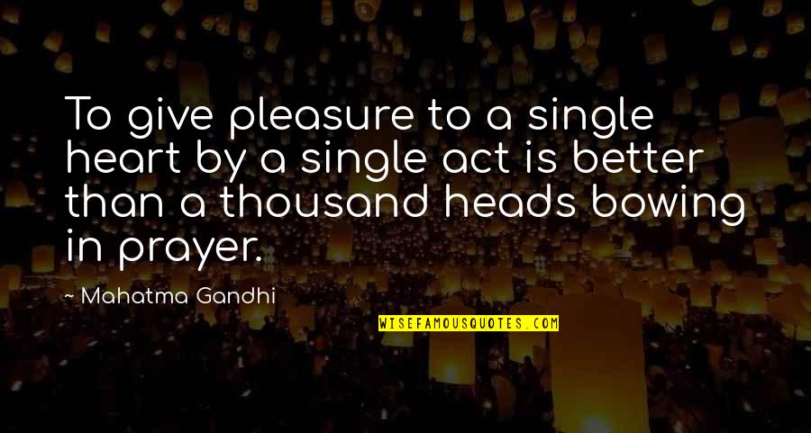 Better Be Single Quotes By Mahatma Gandhi: To give pleasure to a single heart by