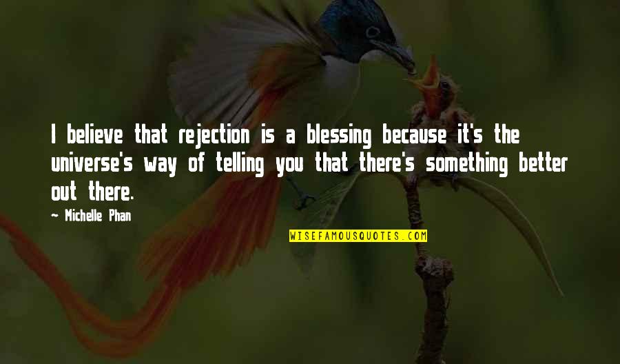 Better Because Of You Quotes By Michelle Phan: I believe that rejection is a blessing because