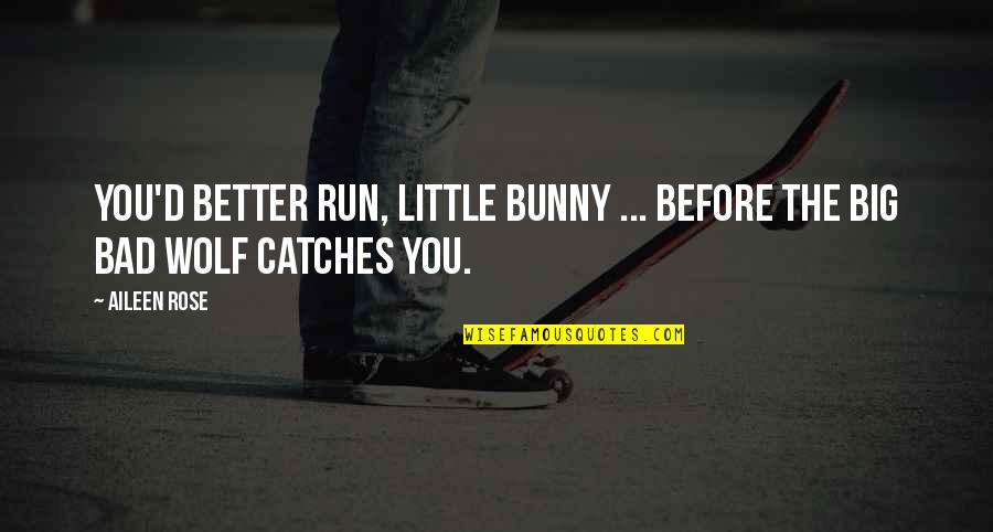 Better Before Quotes By Aileen Rose: You'd better run, little bunny ... before the