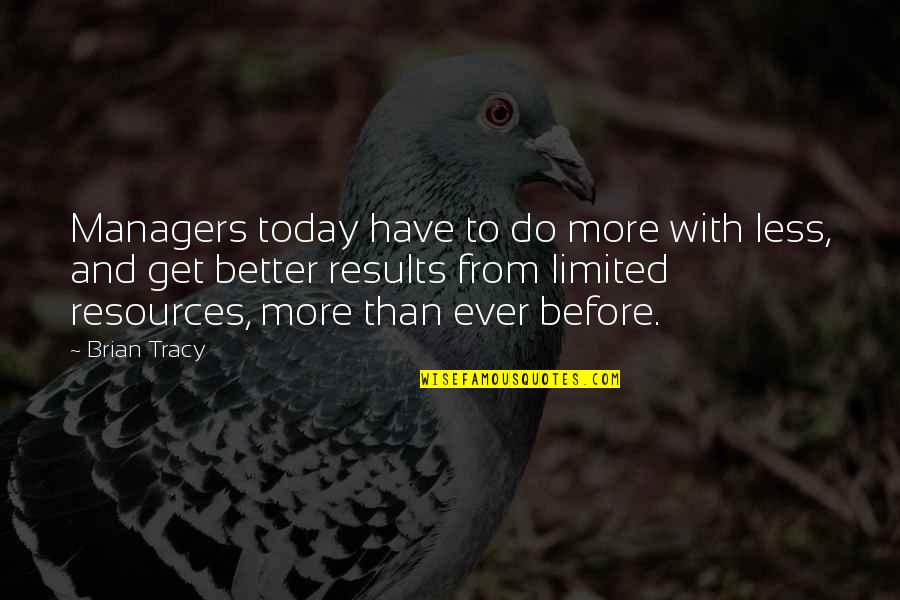 Better Before Quotes By Brian Tracy: Managers today have to do more with less,