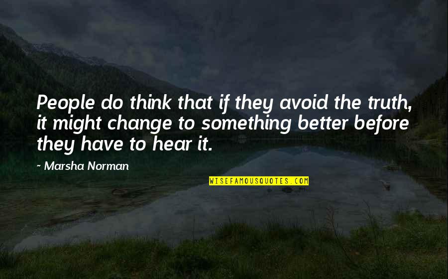 Better Before Quotes By Marsha Norman: People do think that if they avoid the