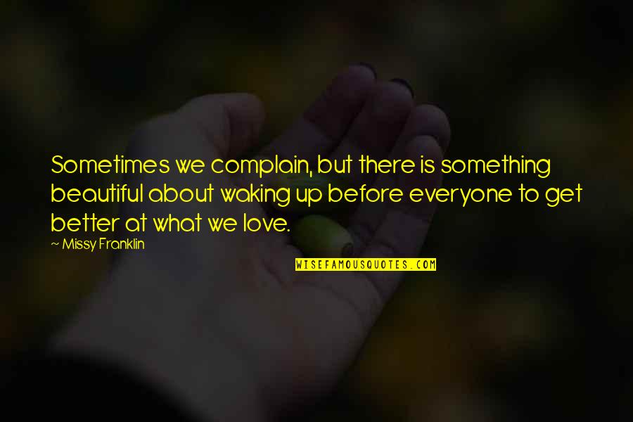 Better Before Quotes By Missy Franklin: Sometimes we complain, but there is something beautiful