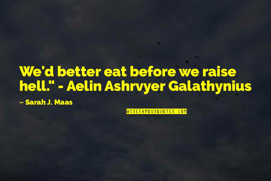 Better Before Quotes By Sarah J. Maas: We'd better eat before we raise hell." -