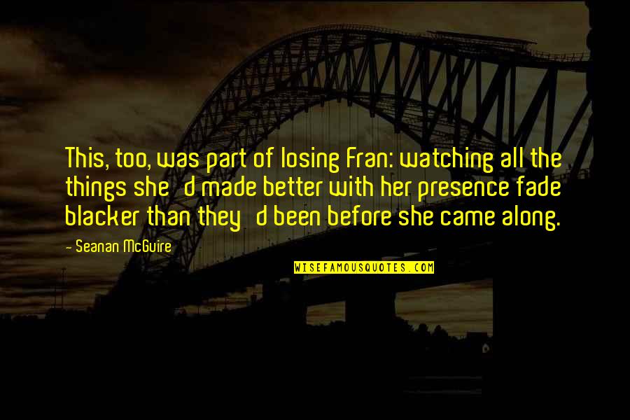 Better Before Quotes By Seanan McGuire: This, too, was part of losing Fran: watching