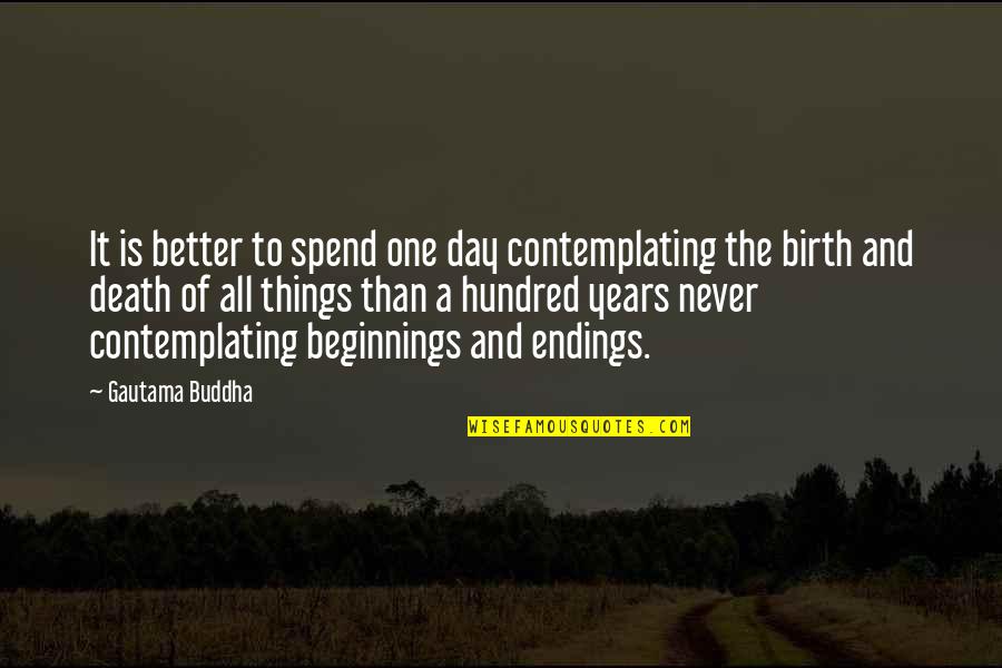 Better Beginnings Quotes By Gautama Buddha: It is better to spend one day contemplating