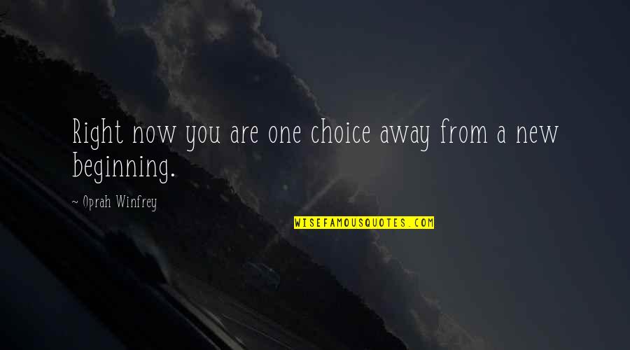 Better Beginnings Quotes By Oprah Winfrey: Right now you are one choice away from