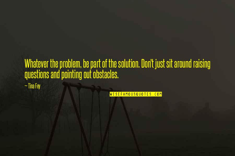 Better Call Saul Lawyer Quotes By Tina Fey: Whatever the problem, be part of the solution.