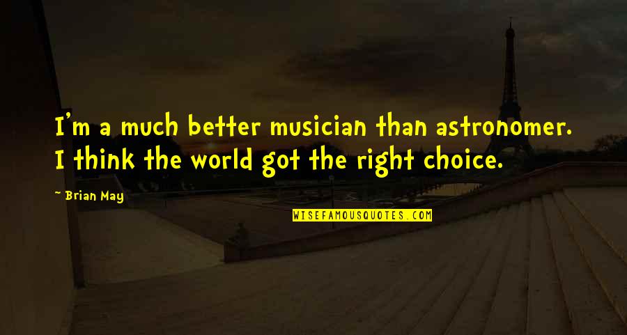 Better Choices Quotes By Brian May: I'm a much better musician than astronomer. I