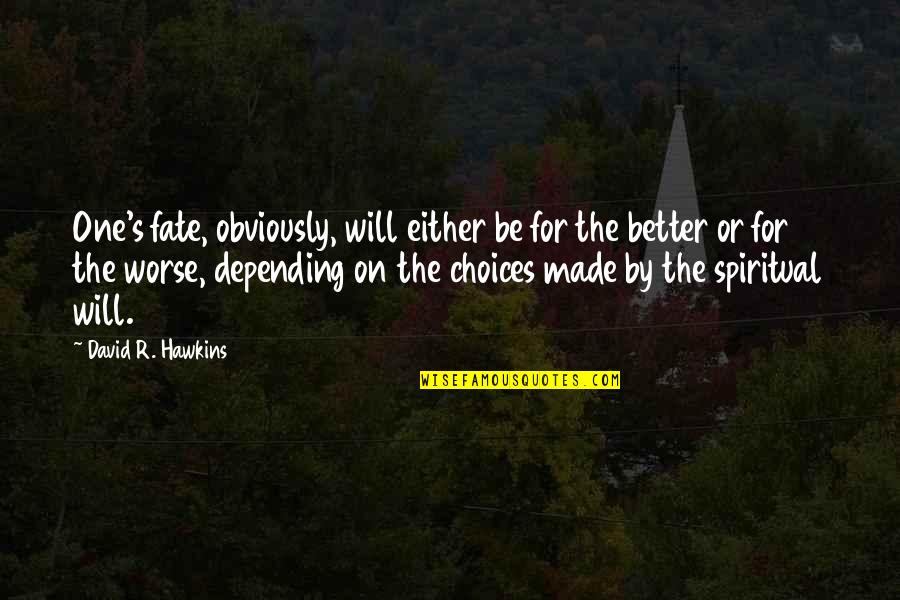 Better Choices Quotes By David R. Hawkins: One's fate, obviously, will either be for the