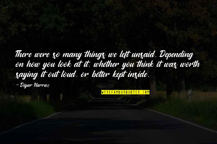 Better Choices Quotes By Diyar Harraz: There were so many things we left unsaid.