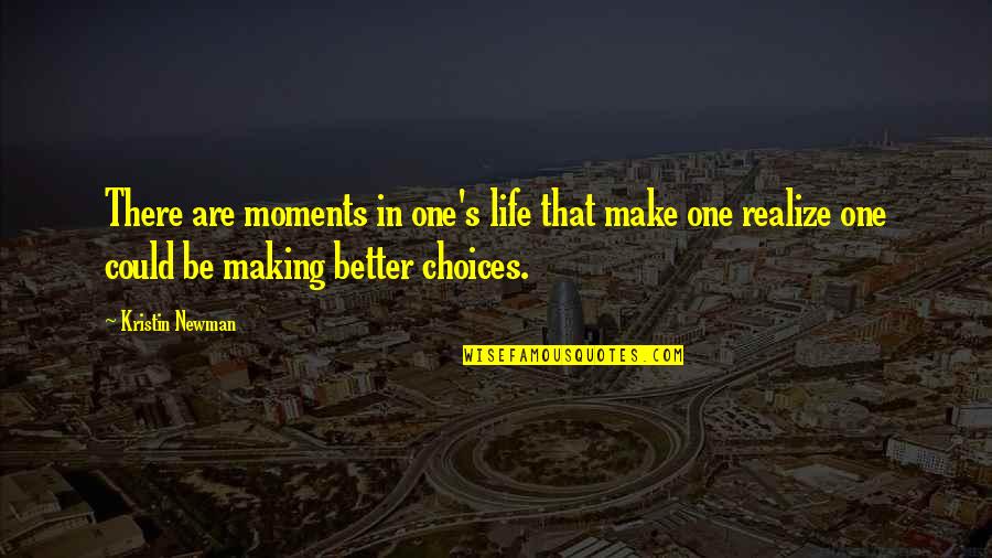Better Choices Quotes By Kristin Newman: There are moments in one's life that make