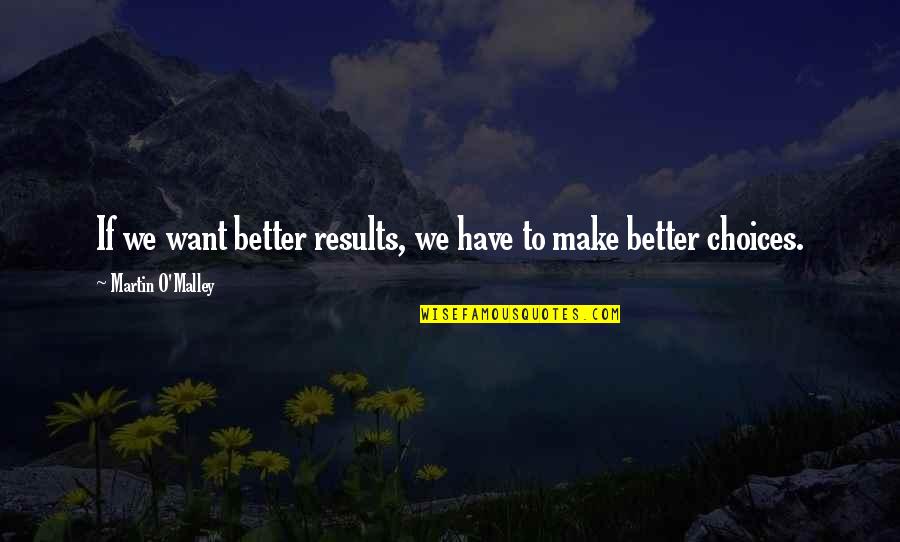 Better Choices Quotes By Martin O'Malley: If we want better results, we have to