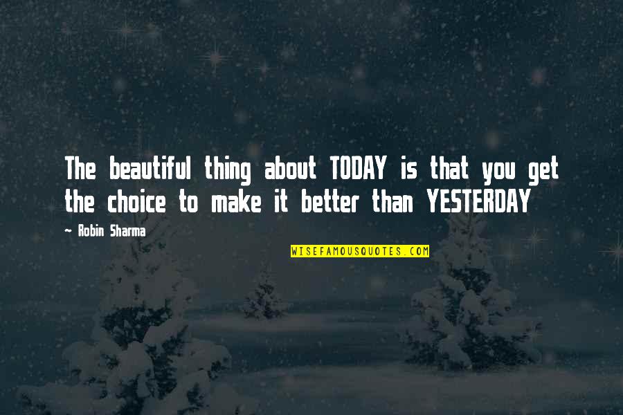 Better Choices Quotes By Robin Sharma: The beautiful thing about TODAY is that you