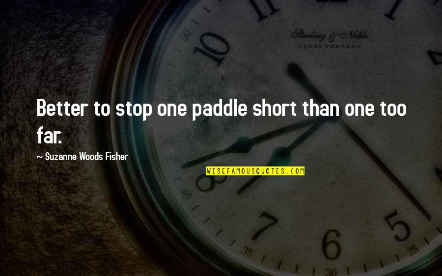 Better Choices Quotes By Suzanne Woods Fisher: Better to stop one paddle short than one