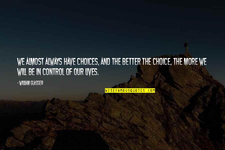 Better Choices Quotes By William Glasser: We almost always have choices, and the better