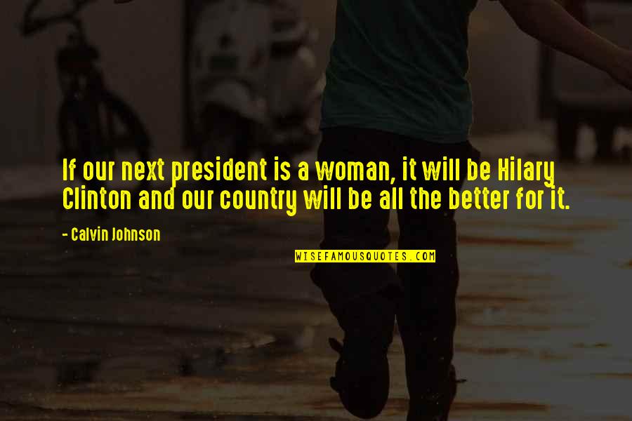 Better Country Quotes By Calvin Johnson: If our next president is a woman, it Better Country Quotes By Calvin Johnson: If our next president is a woman, it