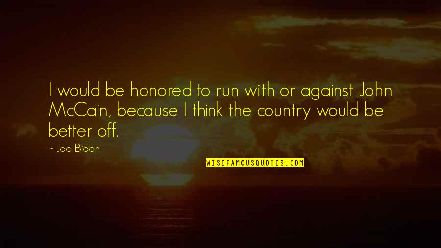 Better Country Quotes By Joe Biden: I would be honored to run with or Better Country Quotes By Joe Biden: I would be honored to run with or