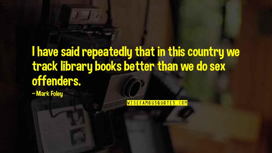 Better Country Quotes By Mark Foley: I have said repeatedly that in this country Better Country Quotes By Mark Foley: I have said repeatedly that in this country
