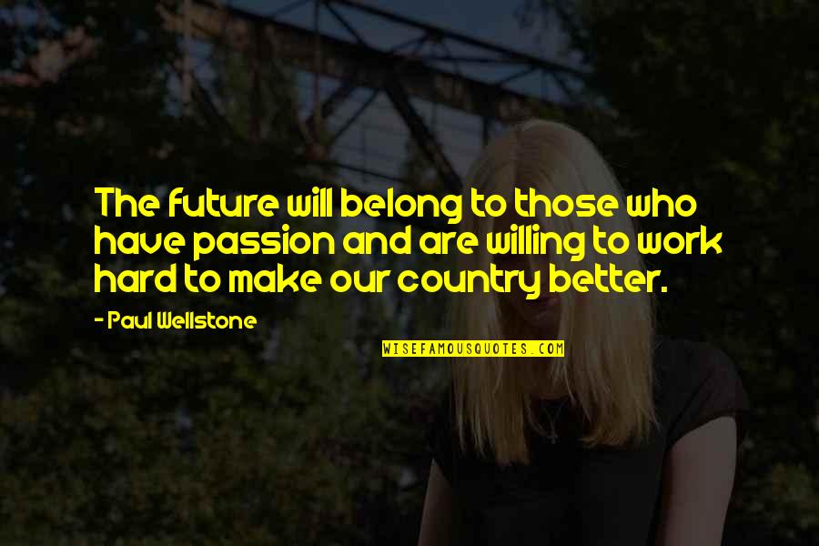 Better Country Quotes By Paul Wellstone: The future will belong to those who have Better Country Quotes By Paul Wellstone: The future will belong to those who have