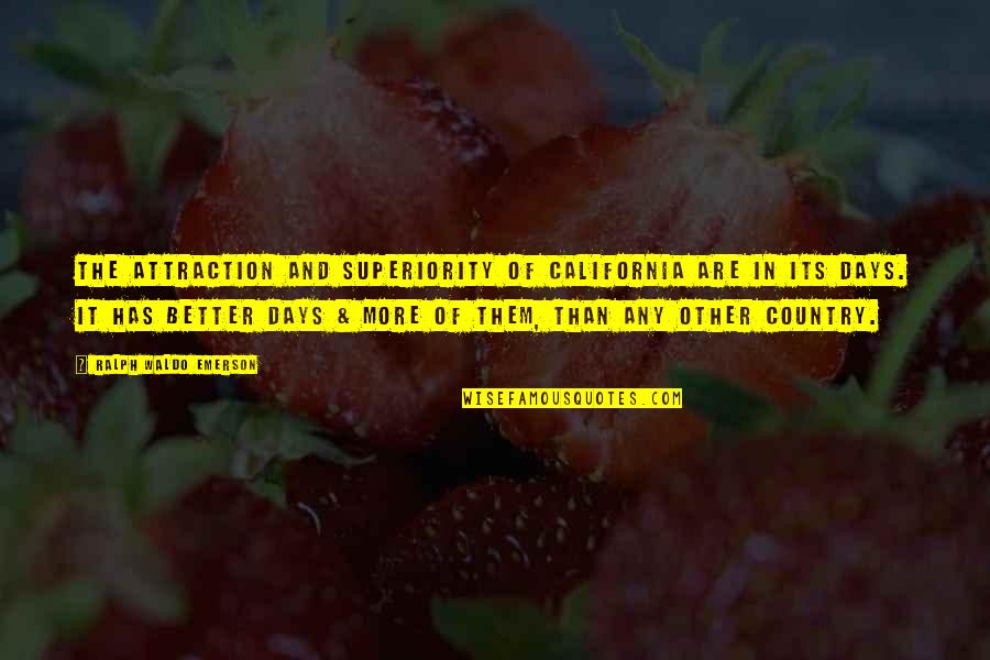Better Country Quotes By Ralph Waldo Emerson: The attraction and superiority of California are in Better Country Quotes By Ralph Waldo Emerson: The attraction and superiority of California are in