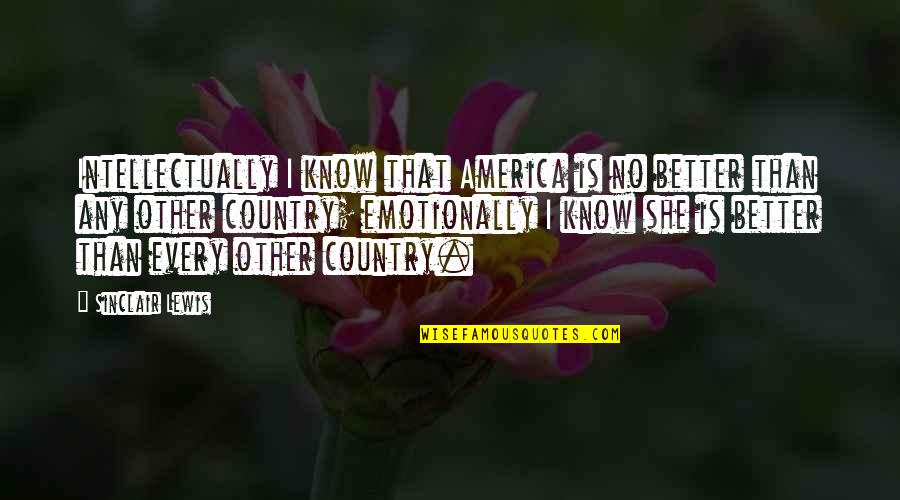 Better Country Quotes By Sinclair Lewis: Intellectually I know that America is no better Better Country Quotes By Sinclair Lewis: Intellectually I know that America is no better