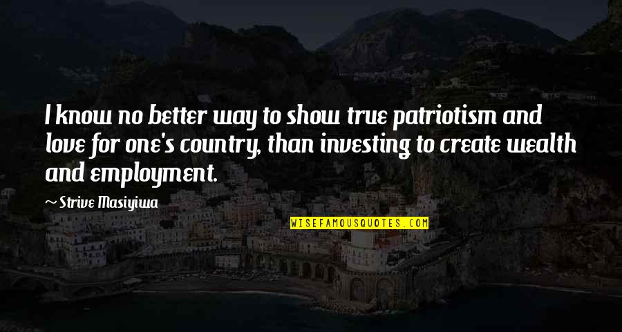 Better Country Quotes By Strive Masiyiwa: I know no better way to show true Better Country Quotes By Strive Masiyiwa: I know no better way to show true