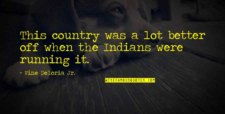 Better Country Quotes By Vine Deloria Jr.: This country was a lot better off when Better Country Quotes By Vine Deloria Jr.: This country was a lot better off when