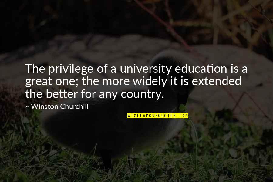 Better Country Quotes By Winston Churchill: The privilege of a university education is a Better Country Quotes By Winston Churchill: The privilege of a university education is a