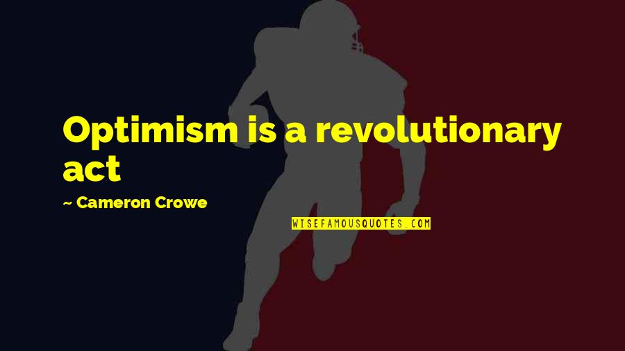 Better Day Today Quotes By Cameron Crowe: Optimism is a revolutionary act Better Day Today Quotes By Cameron Crowe: Optimism is a revolutionary act