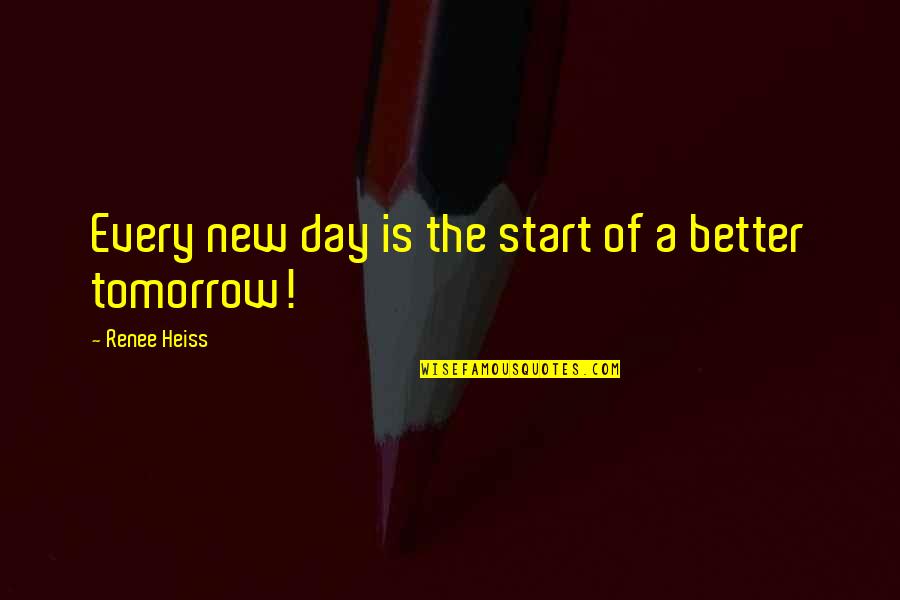 Better Day Tomorrow Quotes By Renee Heiss: Every new day is the start of a