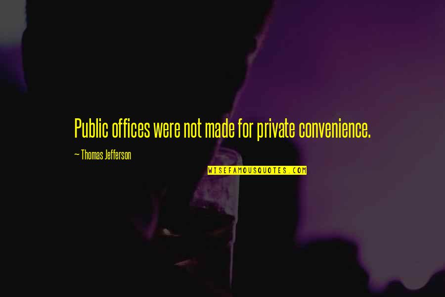 Better Day Will Come Quotes By Thomas Jefferson: Public offices were not made for private convenience.