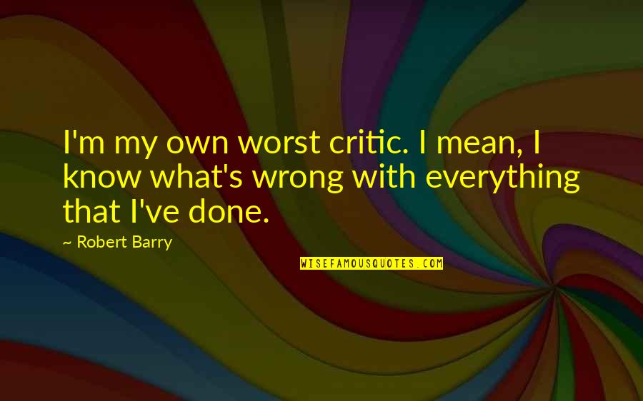 Better Days Are Coming Quotes By Robert Barry: I'm my own worst critic. I mean, I