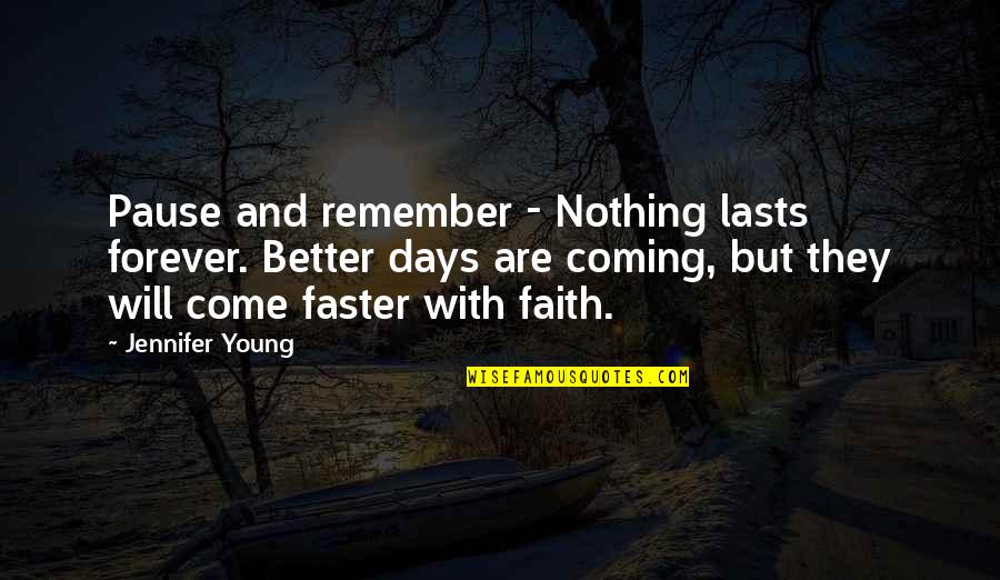 Better Days Are Yet To Come Quotes By Jennifer Young: Pause and remember - Nothing lasts forever. Better