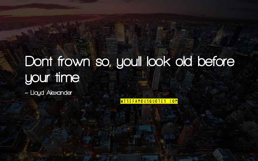 Better Days Are Yet To Come Quotes By Lloyd Alexander: Don't frown so, you'll look old before your