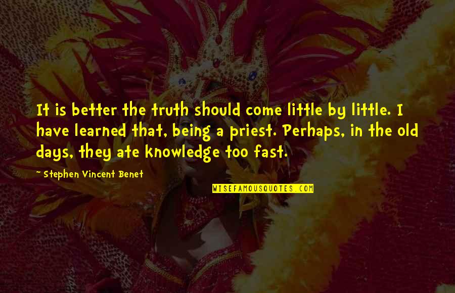 Better Days Are Yet To Come Quotes By Stephen Vincent Benet: It is better the truth should come little