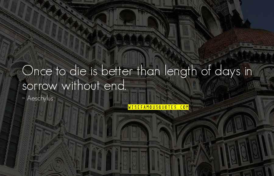 Better Days Quotes By Aeschylus: Once to die is better than length of