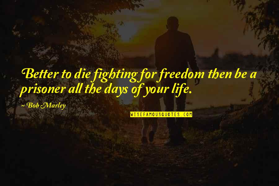 Better Days Quotes By Bob Marley: Better to die fighting for freedom then be