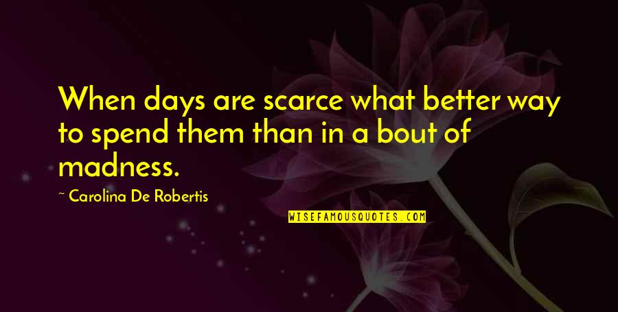 Better Days Quotes By Carolina De Robertis: When days are scarce what better way to